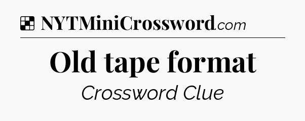 Solution: Old tape format - NYT Crossword