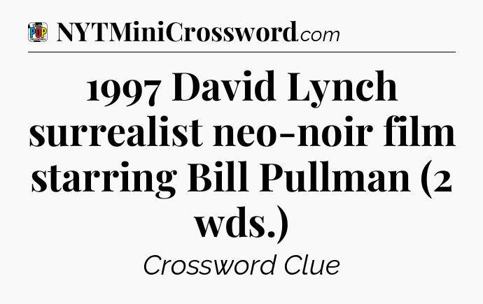 1997 David Lynch surrealist neo-noir film starring Bill Pullman (2 wds.) Crossword Clue