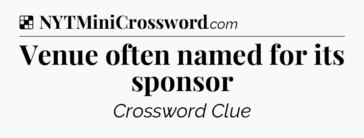 Solution: Venue often named for its sponsor - NYT Crossword