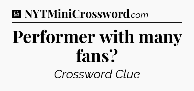 Performer with many fans - LA Times Crossword