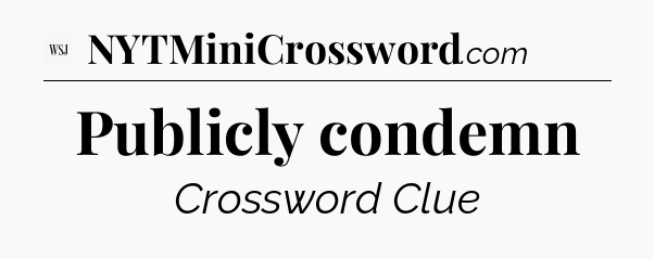 Publicly condemn - WSJ Crossword