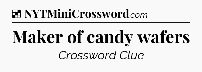 Solution: Maker of candy wafers - NYT Crossword