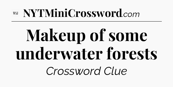 Makeup of some underwater forests - WSJ Crossword