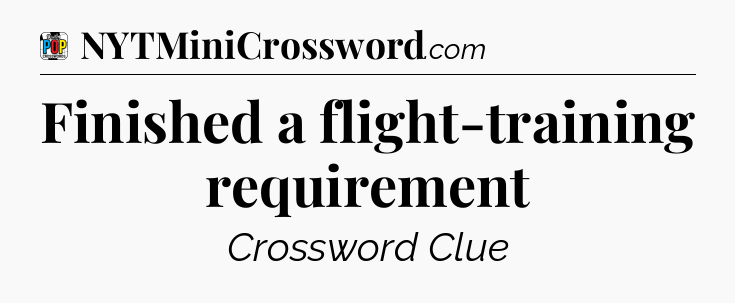 Finished a flight-training requirement Crossword Clue