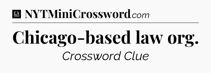 Chicago-based law org - LA Times Crossword