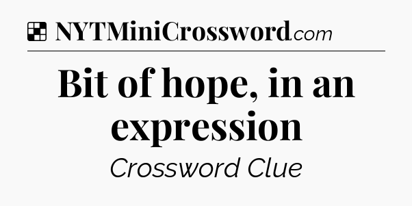 Solution: Bit of hope, in an expression - NYT Crossword
