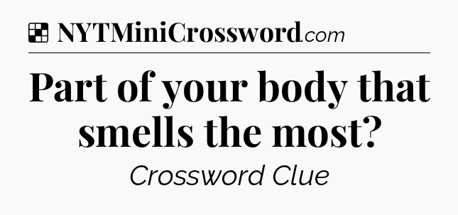 Solution: Part of your body that smells the most - NYT Crossword