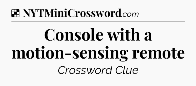 Solution: Console with a motion-sensing remote - NYT Crossword
