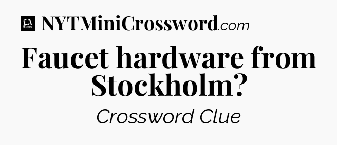 Faucet hardware from Stockholm - LA Times Crossword