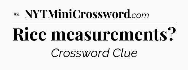 Rice measurements - WSJ Crossword