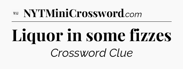 Liquor in some fizzes - WSJ Crossword