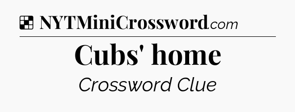 Solution: Cubs' home - NYT Crossword