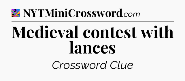 Medieval contest with lances Crossword Clue