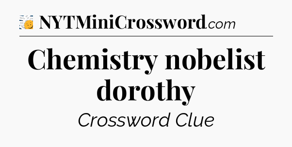 Chemistry nobelist dorothy - 7 Little Words