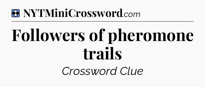 Solution: Followers of pheromone trails - NYT Mini Crossword