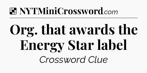 Solution: Org. that awards the Energy Star label - NYT Crossword