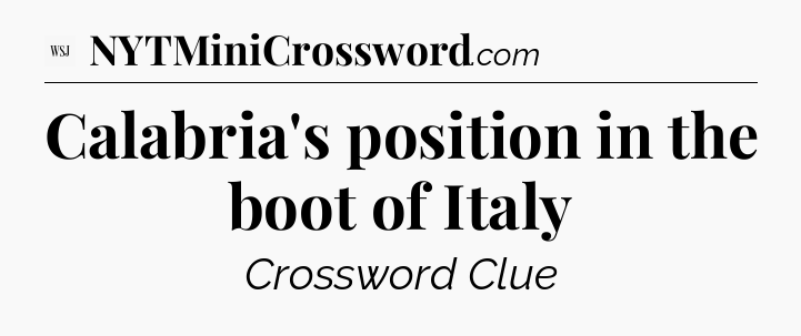 Calabria's position in the boot of Italy - WSJ Crossword