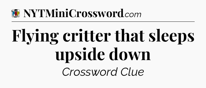 Flying critter that sleeps upside down Crossword Clue