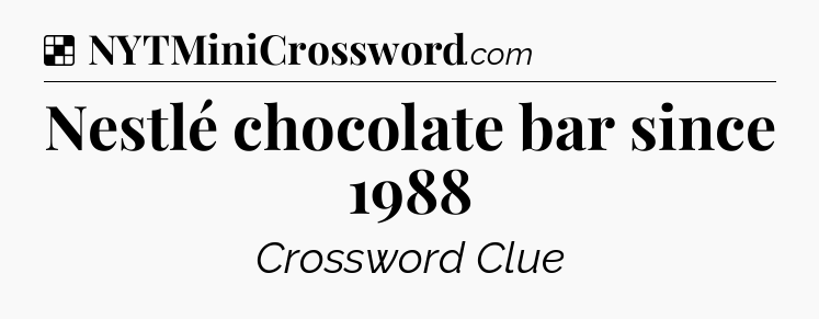 Solution: Nestlé chocolate bar since 1988 - NYT Crossword