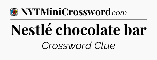 Nestlé chocolate bar Crossword Clue