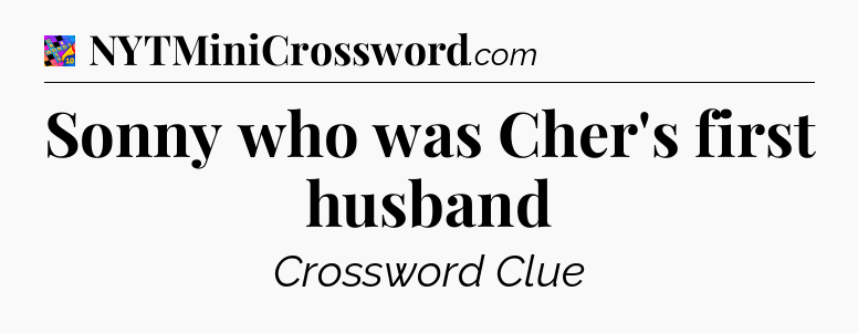 Sonny who was Cher's first husband Crossword Clue