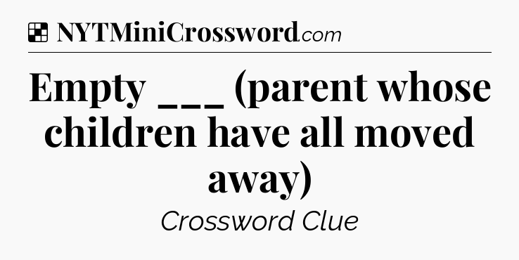 Solution: Empty ___ (parent whose children have all moved away) - NYT Crossword