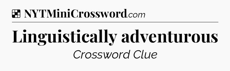 Solution: Linguistically adventurous - NYT Crossword