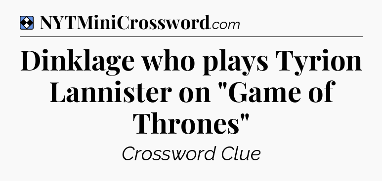 Solution: Dinklage who plays Tyrion Lannister on 