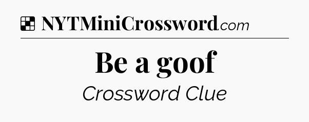 Solution: Be a goof - NYT Crossword