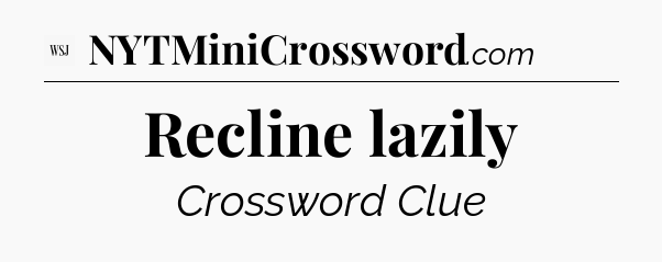 Recline lazily - WSJ Crossword