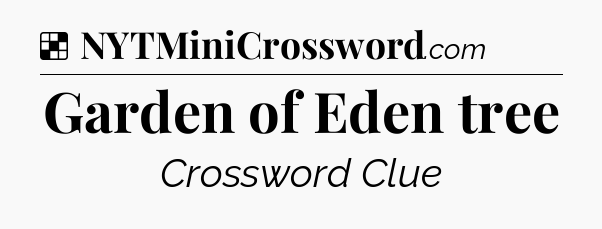 Solution: Garden of Eden tree - NYT Crossword