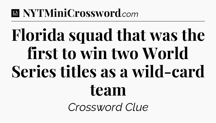 Florida squad that was the first to win two World Series titles as a wild-card team - LA Times Crossword