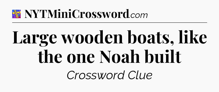 Large wooden boats, like the one Noah built Codycross