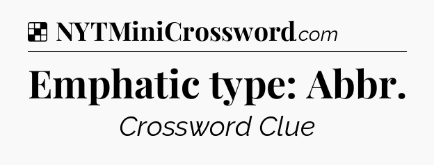 Solution: Emphatic type: Abbr - NYT Crossword