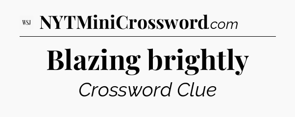 Blazing brightly - WSJ Crossword