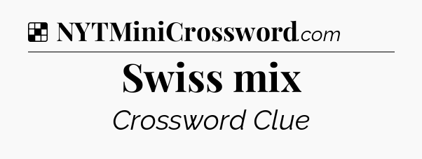 Solution: Swiss mix - NYT Crossword