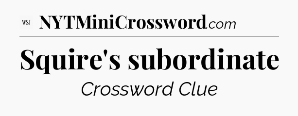 Squire's subordinate - WSJ Crossword