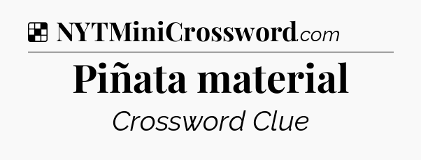 Solution: Piñata material - NYT Crossword