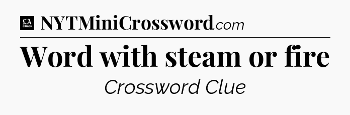 Word with steam or fire - LA Times Crossword