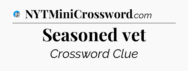 Seasoned vet Crossword Clue