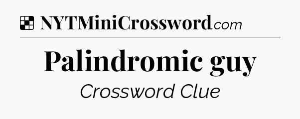 Solution: Palindromic guy - NYT Crossword