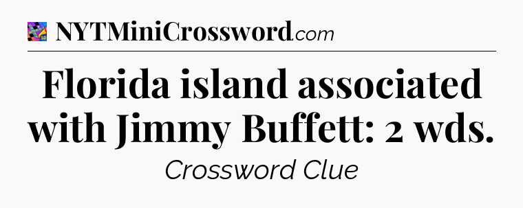Florida island associated with Jimmy Buffett: 2 wds Crossword Clue