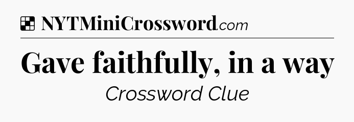 Solution: Gave faithfully, in a way - NYT Crossword