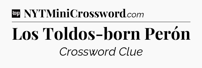 Los Toldos-born Perón Crossword Clue