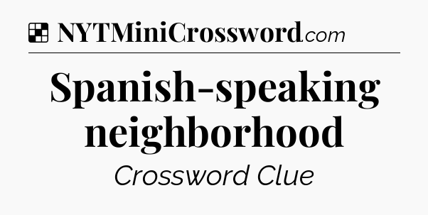 Solution: Spanish-speaking neighborhood - NYT Crossword