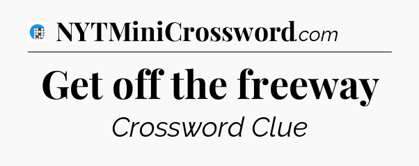 Get off the freeway Crossword Clue