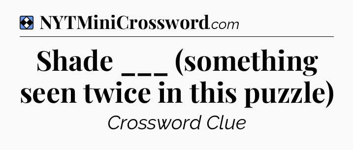 Solution: Shade ___ (something seen twice in this puzzle) - NYT Mini Crossword