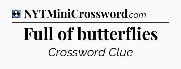 Solution: Full of butterflies - NYT Mini Crossword