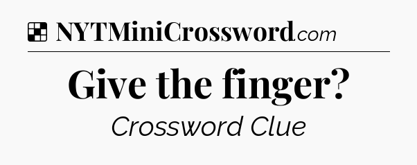 Solution: Give the finger - NYT Crossword