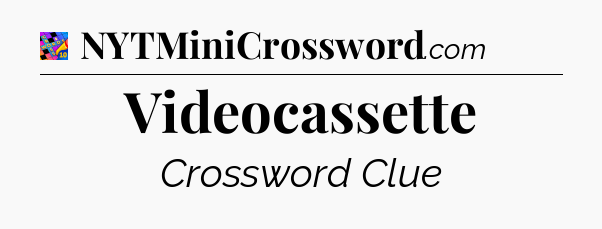 Videocassette Crossword Clue